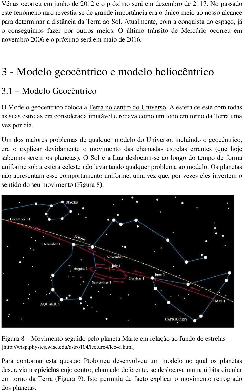 Atualmente, com a conquista do espaço, já o conseguimos fazer por outros meios. O último trânsito de Mercúrio ocorreu em novembro 2006 e o próximo será em maio de 2016.