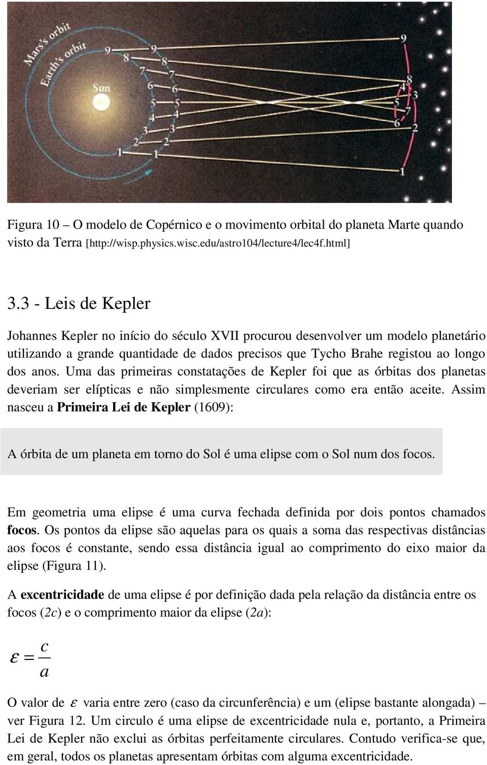 Uma das primeiras constatações de Kepler foi que as órbitas dos planetas deveriam ser elípticas e não simplesmente circulares como era então aceite.