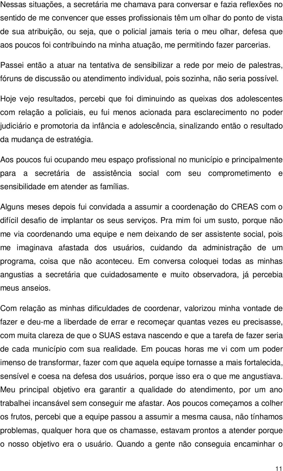 Passei então a atuar na tentativa de sensibilizar a rede por meio de palestras, fóruns de discussão ou atendimento individual, pois sozinha, não seria possível.