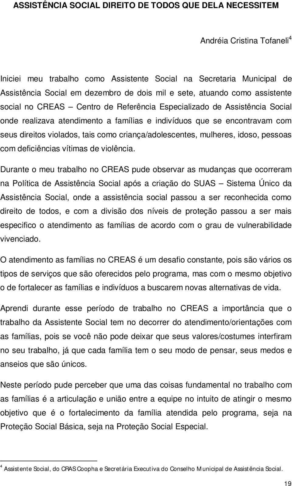 violados, tais como criança/adolescentes, mulheres, idoso, pessoas com deficiências vítimas de violência.