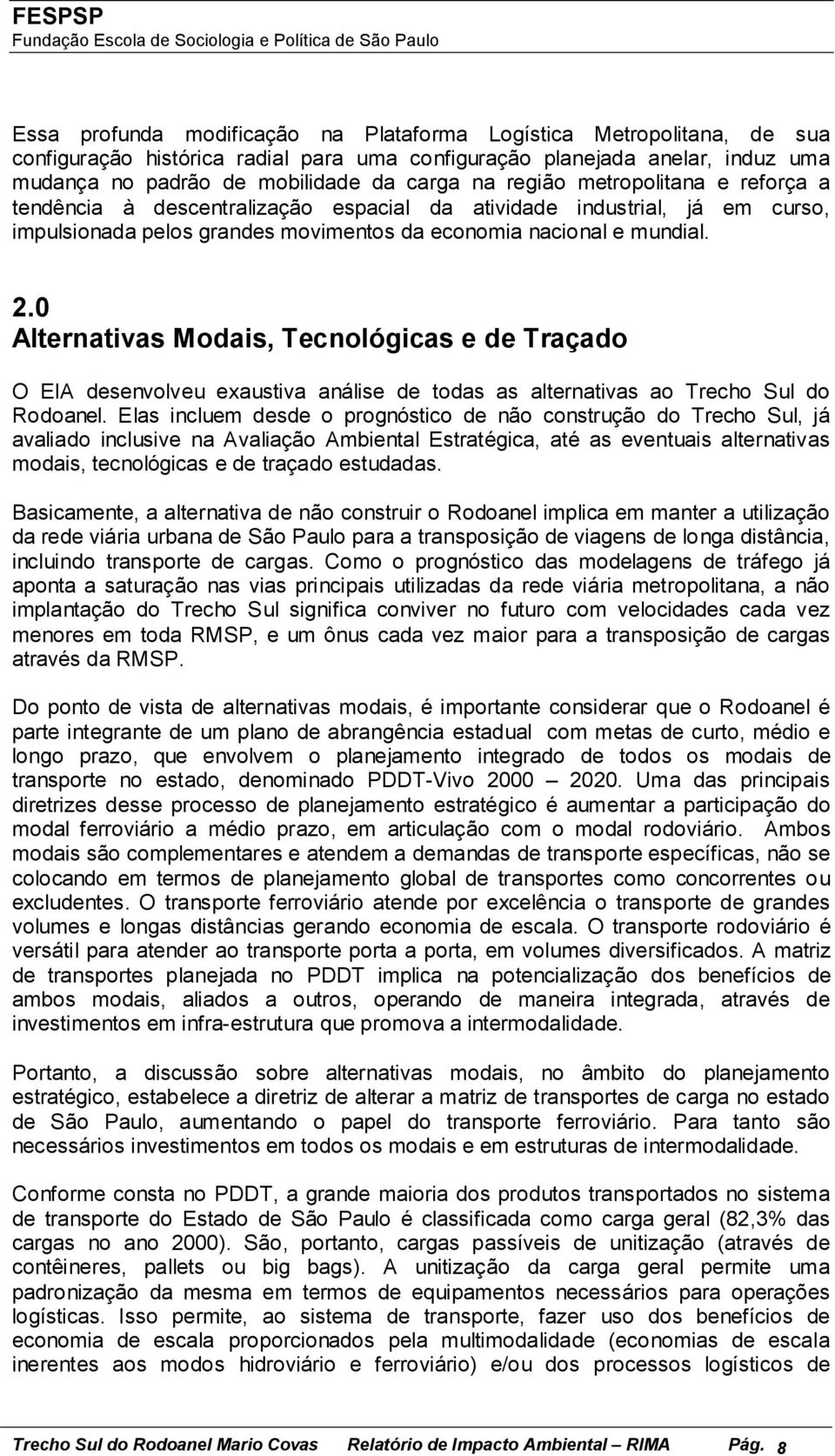 0 Alternativas Modais, Tecnológicas e de Traçado O EIA desenvolveu exaustiva análise de todas as alternativas ao Trecho Sul do Rodoanel.