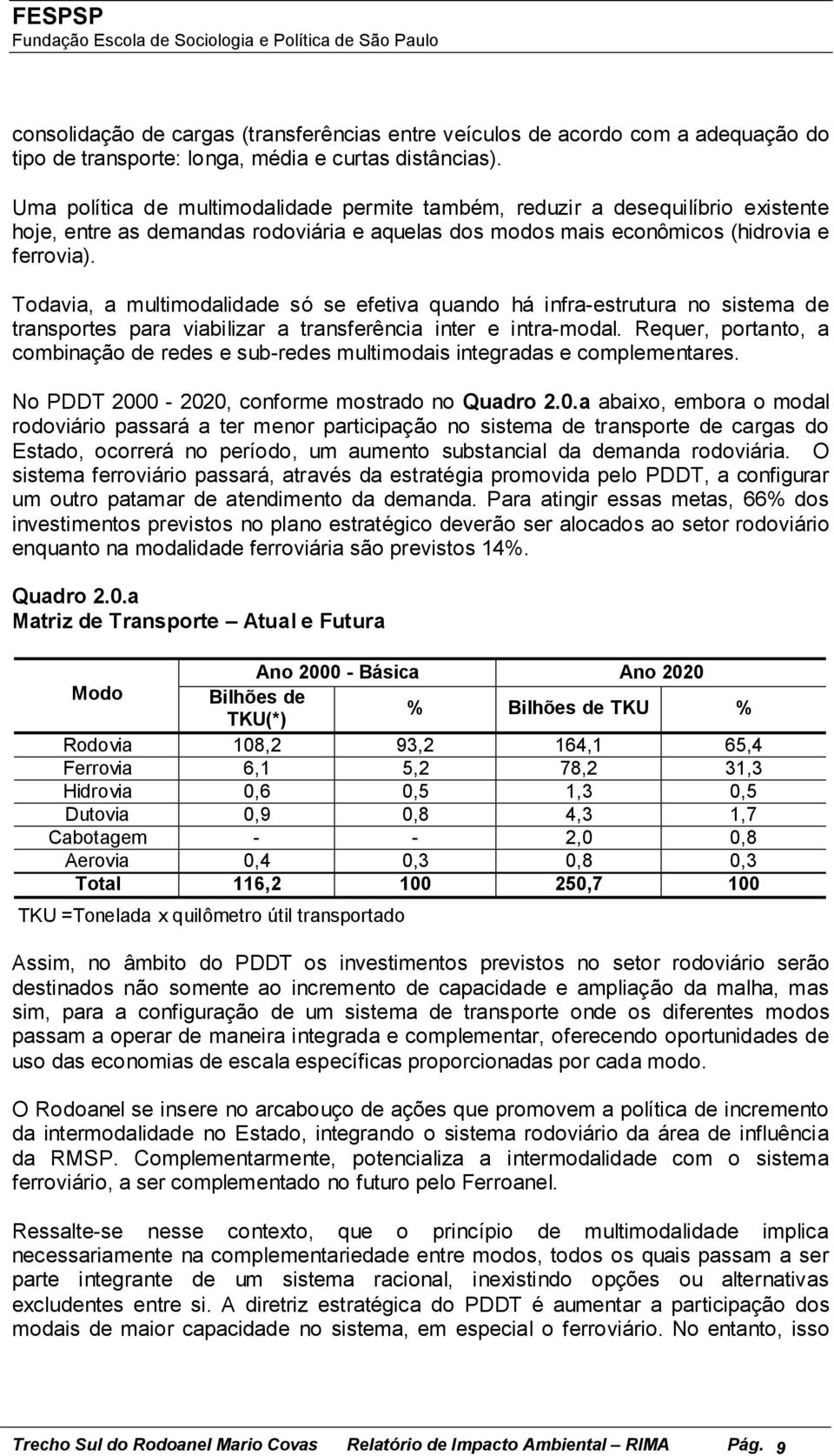 Todavia, a multimodalidade só se efetiva quando há infra-estrutura no sistema de transportes para viabilizar a transferência inter e intra-modal.