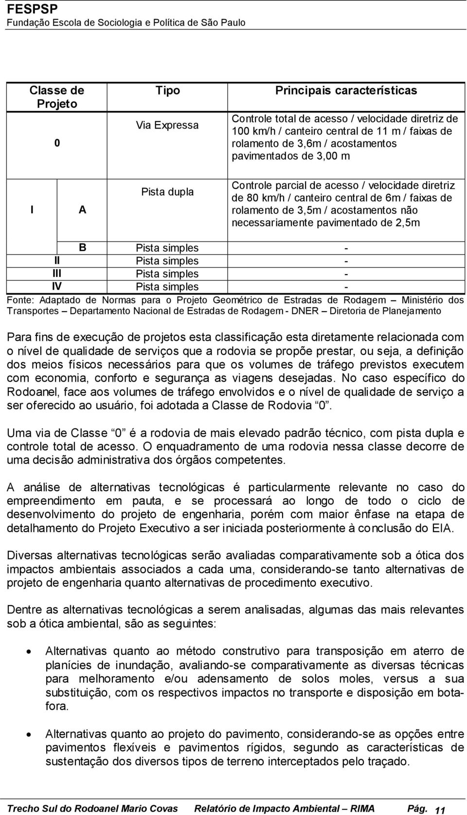 pavimentado de 2,5m B Pista simples - II Pista simples - III Pista simples - IV Pista simples - Fonte: Adaptado de Normas para o Projeto Geométrico de Estradas de Rodagem Ministério dos Transportes