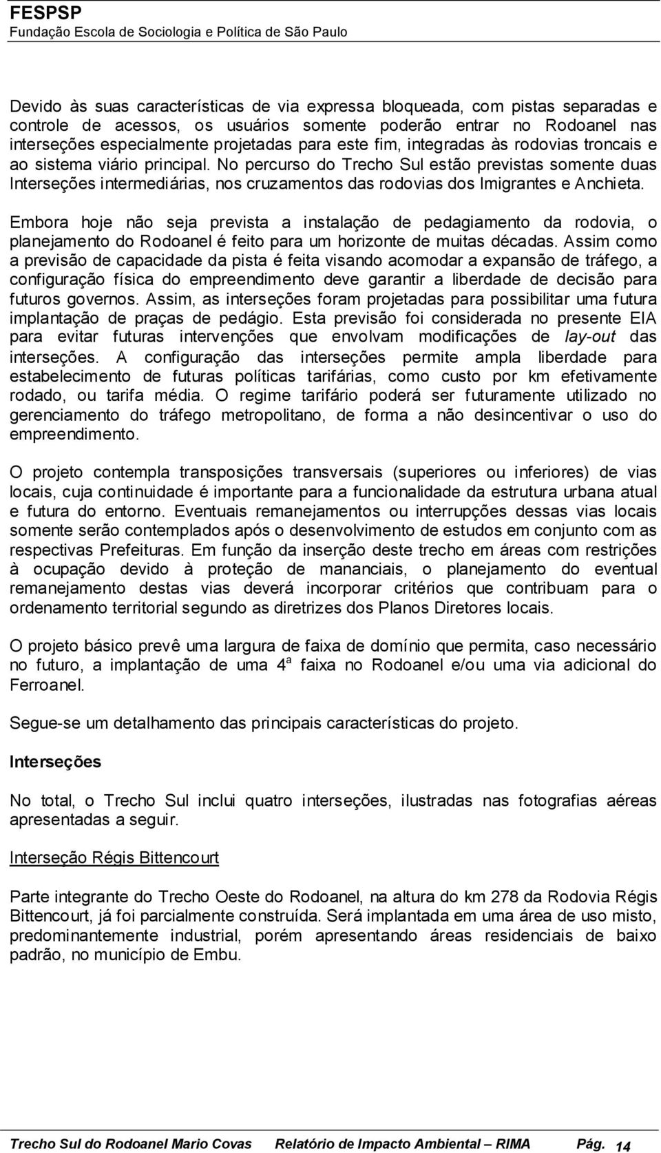 No percurso do Trecho Sul estão previstas somente duas Interseções intermediárias, nos cruzamentos das rodovias dos Imigrantes e Anchieta.