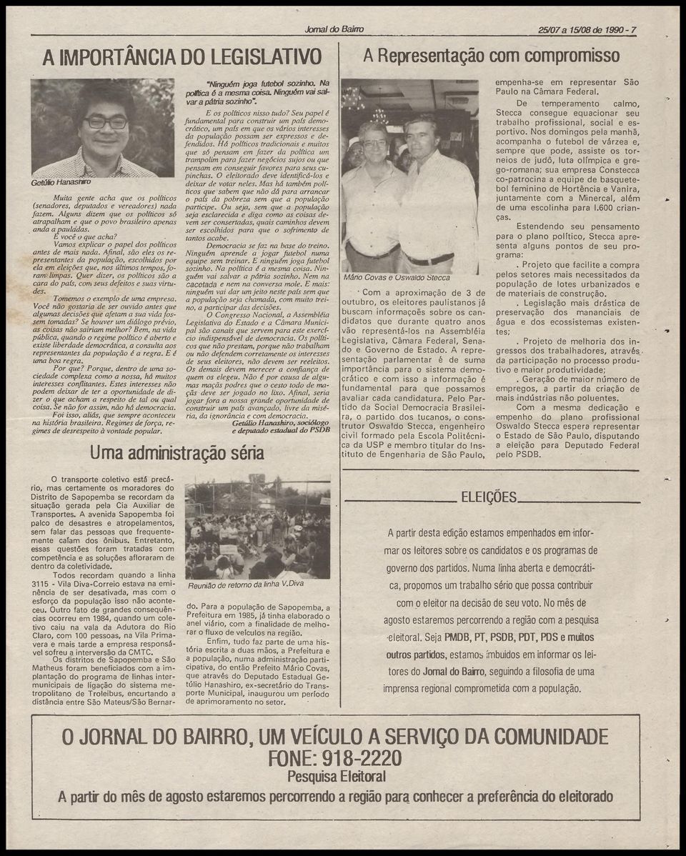 Afinal, são eles os representantes da população, escolhidos por ela em eleições que r nos últimos tempos, foram* limpas. Quer dizer, os políticos são a cara do país, com seus defeitos e suas virtudes.