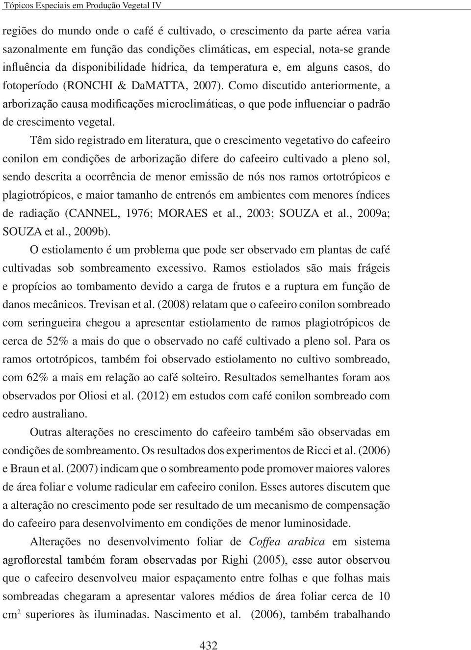 Como discutido anteriormente, a arborização causa modificações microclimáticas, o que pode influenciar o padrão de crescimento vegetal.