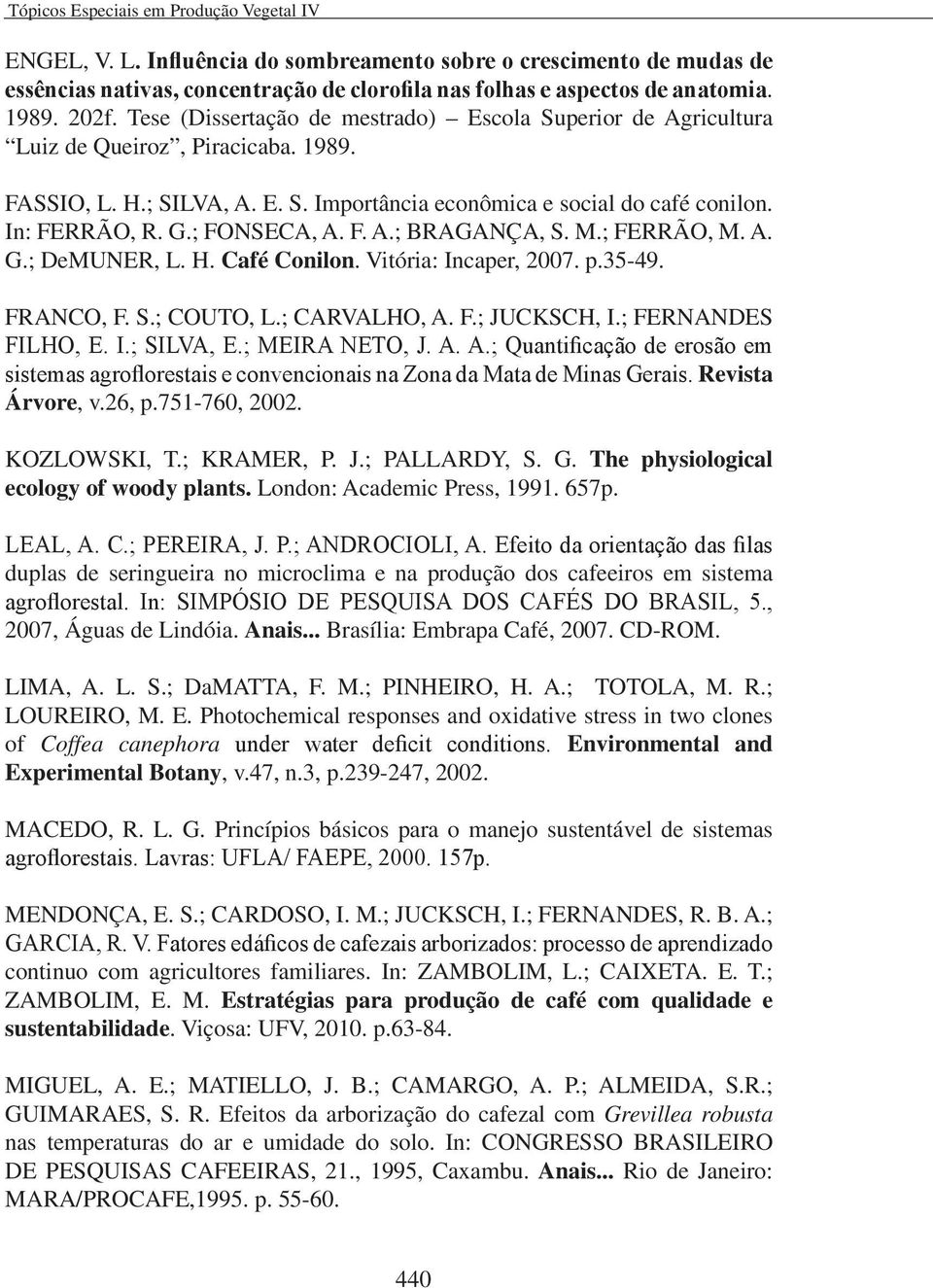 ; FONSECA, A. F. A.; BRAGANÇA, S. M.; FERRÃO, M. A. G.; DeMUNER, L. H. Café Conilon. Vitória: Incaper, 2007. p.35-49. FRANCO, F. S.; COUTO, L.; CARVALHO, A. F.; JUCKSCH, I.; FERNANDES FILHO, E. I.; SILVA, E.
