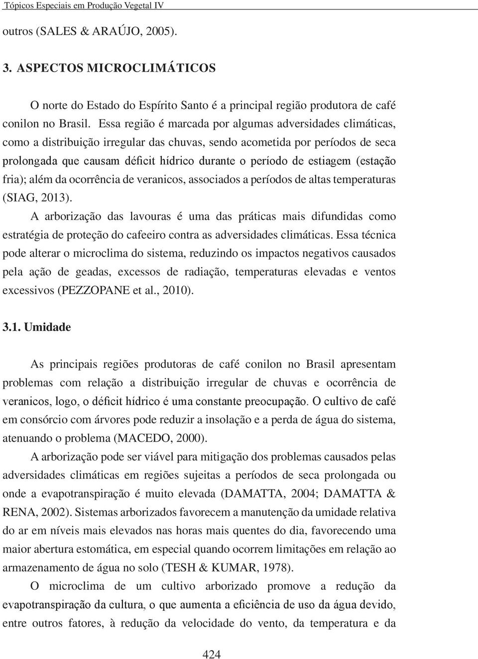 estiagem (estação fria); além da ocorrência de veranicos, associados a períodos de altas temperaturas (SIAG, 2013).