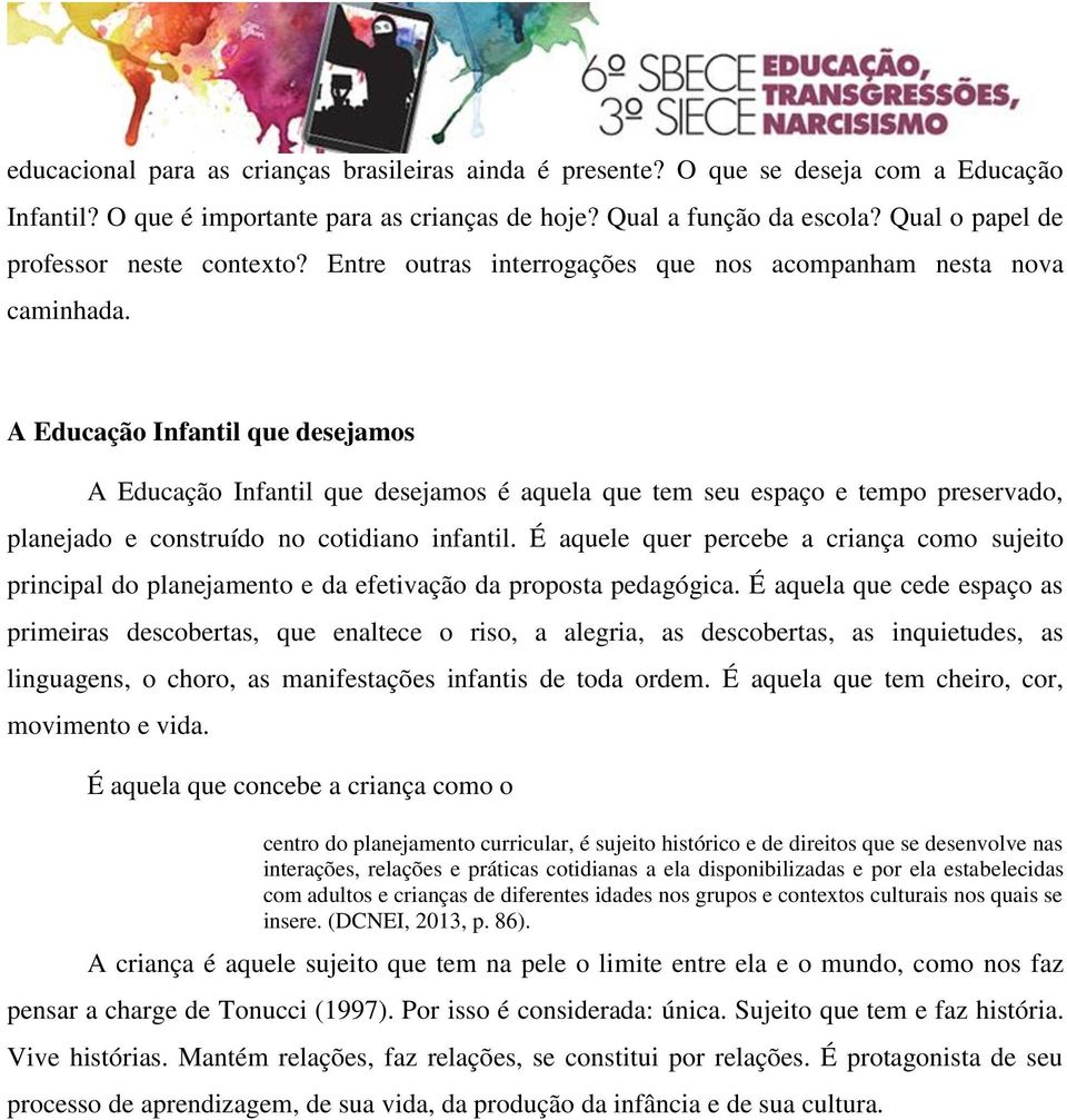 A Educação Infantil que desejamos A Educação Infantil que desejamos é aquela que tem seu espaço e tempo preservado, planejado e construído no cotidiano infantil.