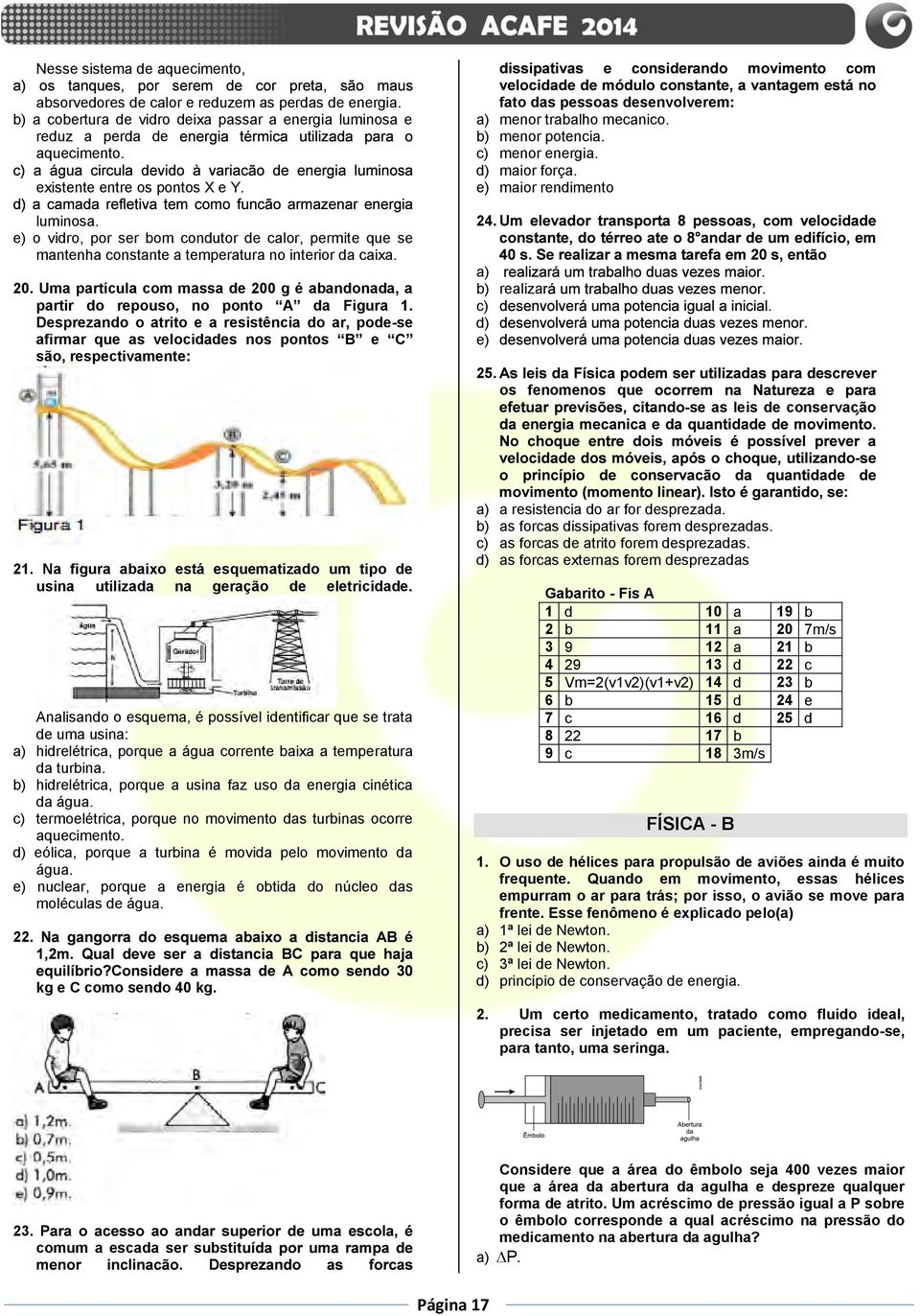 e) o vidro, por ser bom condutor de calor, permite que se mantenha constante a temperatura no interior da caixa. 0.