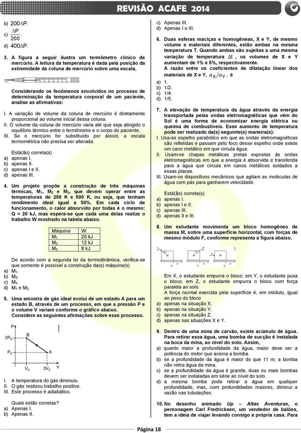 Considerando os fenômenos envolvidos no processo de determinação da temperatura corporal de um paciente, analise as afirmativas: I.