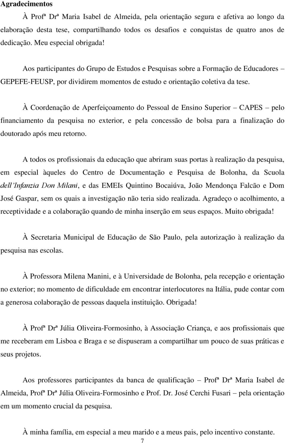 À Coordenação de Aperfeiçoamento do Pessoal de Ensino Superior CAPES pelo financiamento da pesquisa no exterior, e pela concessão de bolsa para a finalização do doutorado após meu retorno.