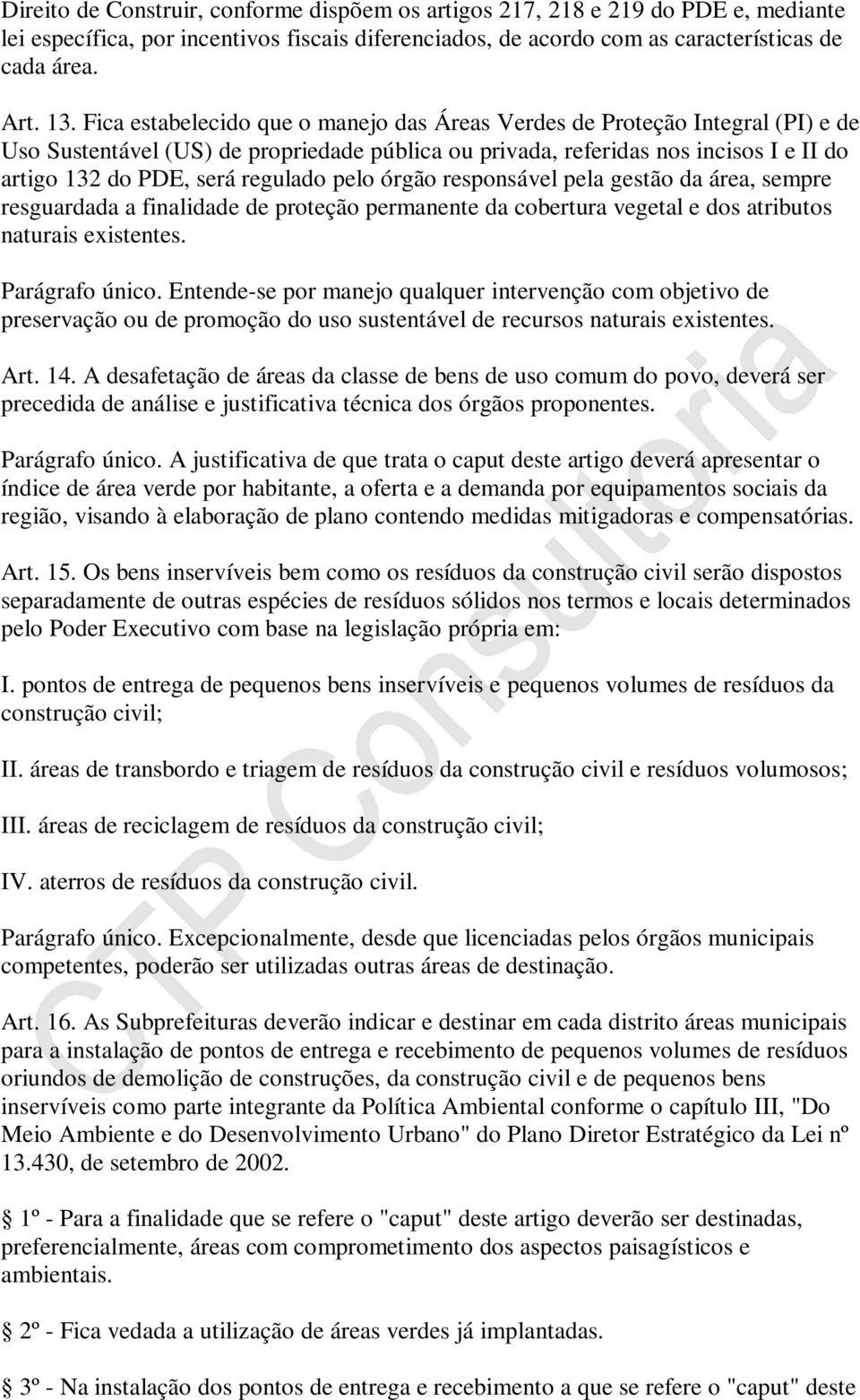 pelo órgão responsável pela gestão da área, sempre resguardada a finalidade de proteção permanente da cobertura vegetal e dos atributos naturais existentes. Parágrafo único.