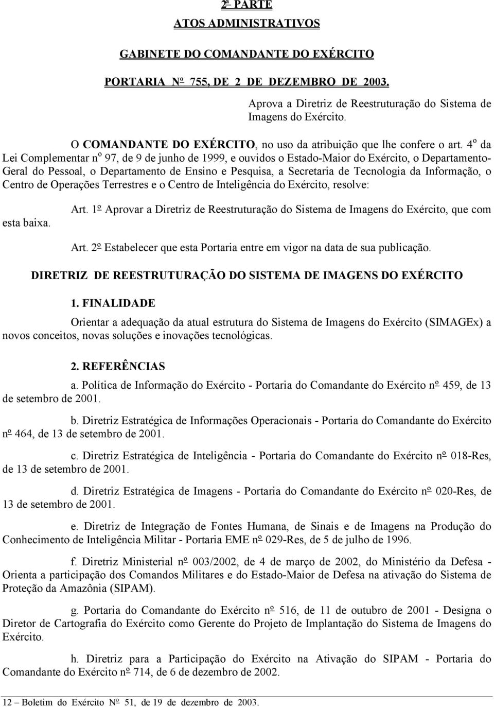 4 o da Lei Complementar n o 97, de 9 de junho de 1999, e ouvidos o Estado-Maior do Exército, o Departamento- Geral do Pessoal, o Departamento de Ensino e Pesquisa, a Secretaria de Tecnologia da