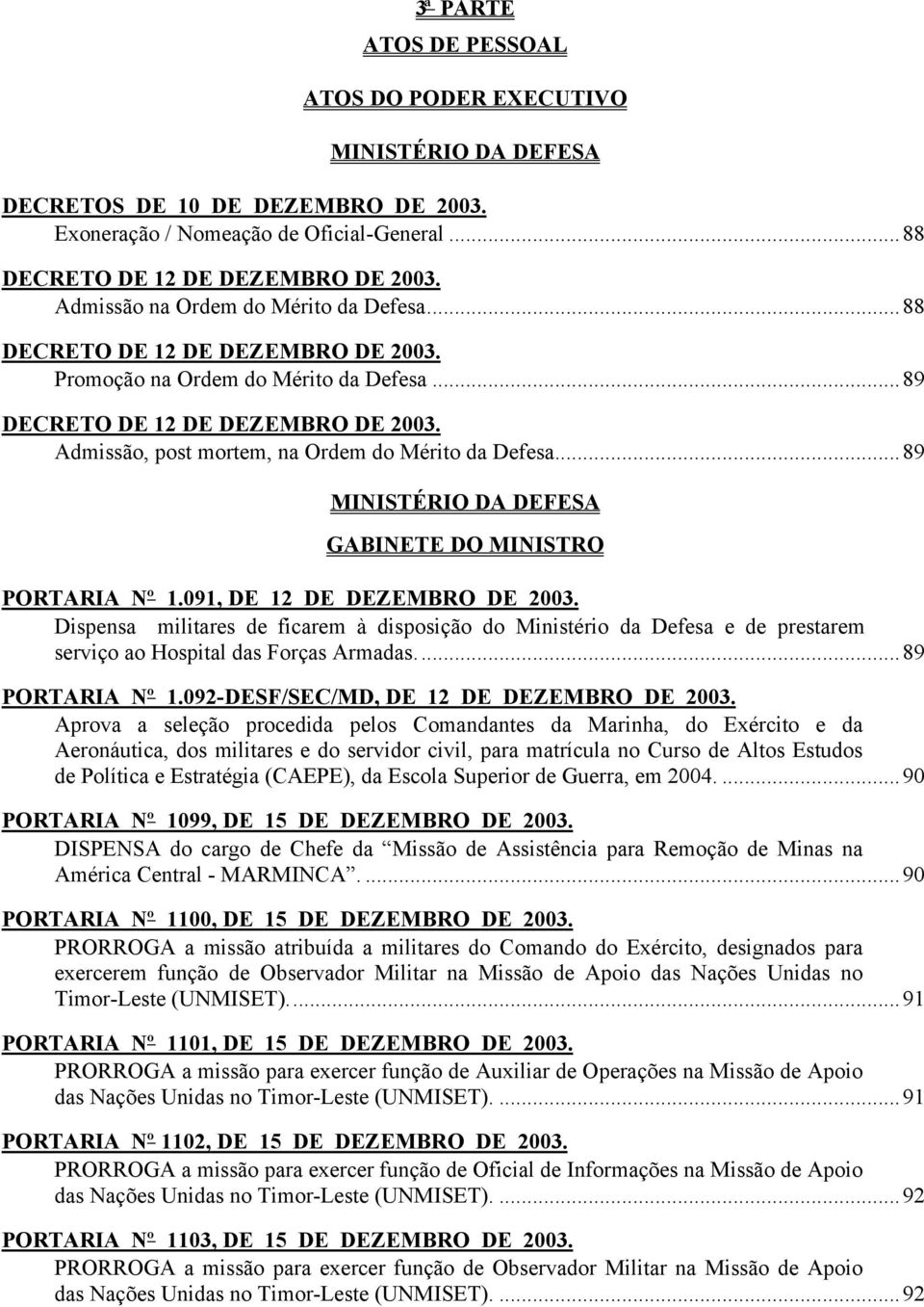 Admissão, post mortem, na Ordem do Mérito da Defesa...89 MINISTÉRIO DA DEFESA GABINETE DO MINISTRO PORTARIA Nº 1.091, DE 12 DE DEZEMBRO DE 2003.