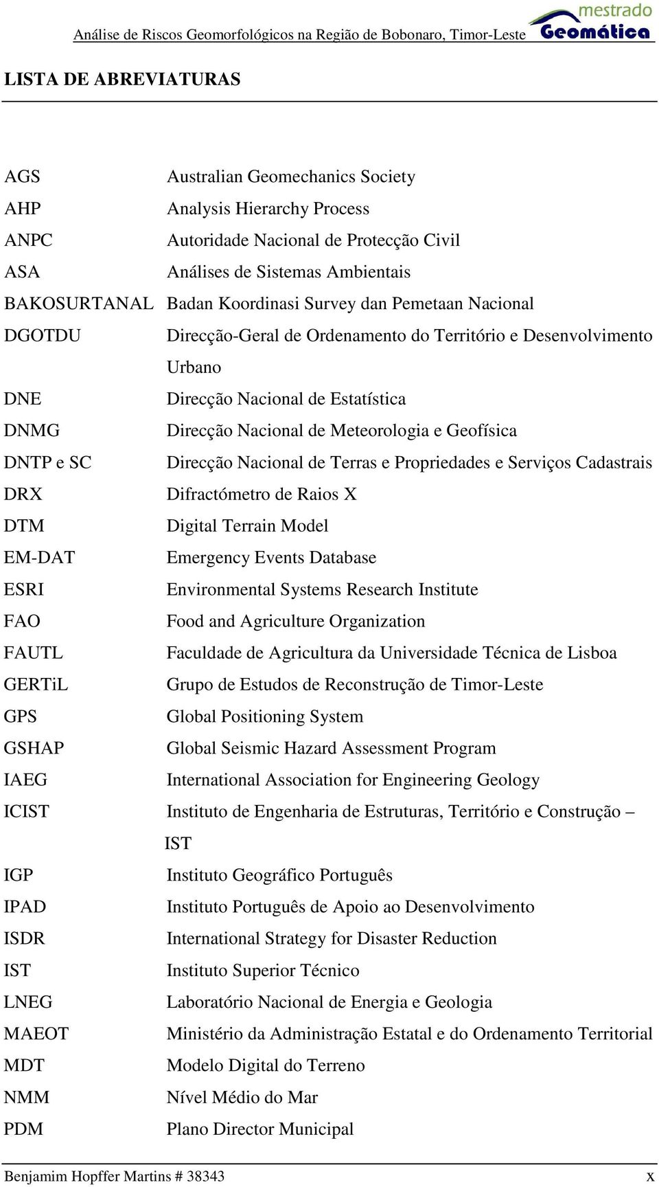 SC Direcção Nacional de Terras e Propriedades e Serviços Cadastrais DRX Difractómetro de Raios X DTM Digital Terrain Model EM-DAT Emergency Events Database ESRI Environmental Systems Research