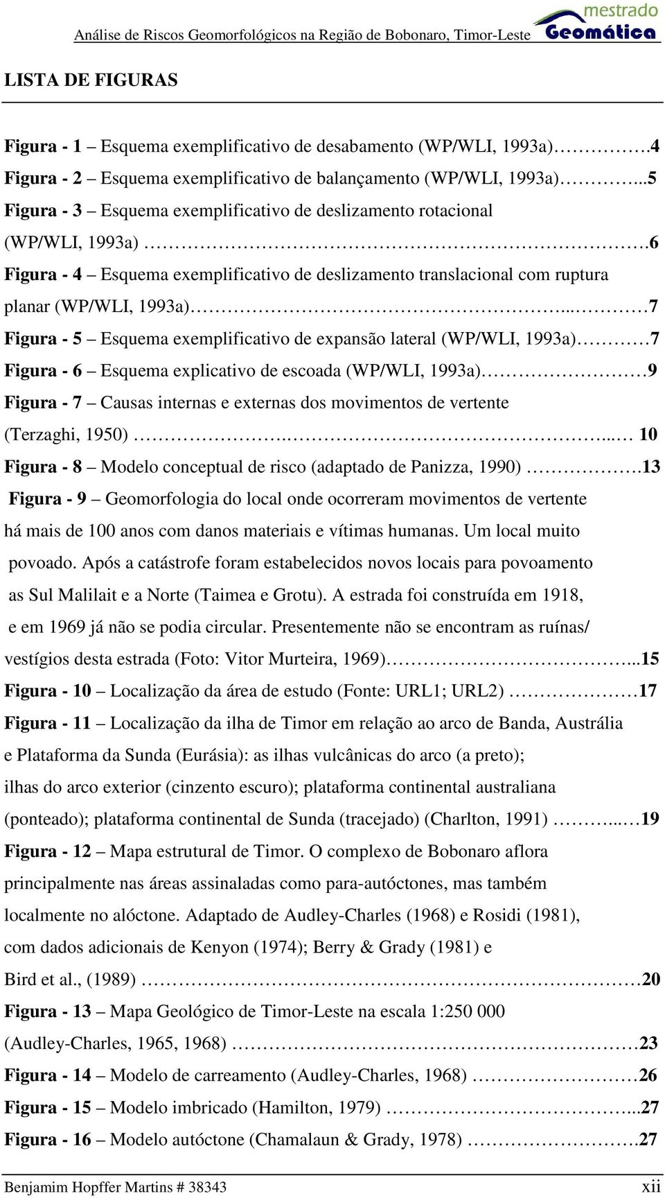 .. 7 Figura - 5 Esquema exemplificativo de expansão lateral (WP/WLI, 1993a) 7 Figura - 6 Esquema explicativo de escoada (WP/WLI, 1993a) 9 Figura - 7 Causas internas e externas dos movimentos de