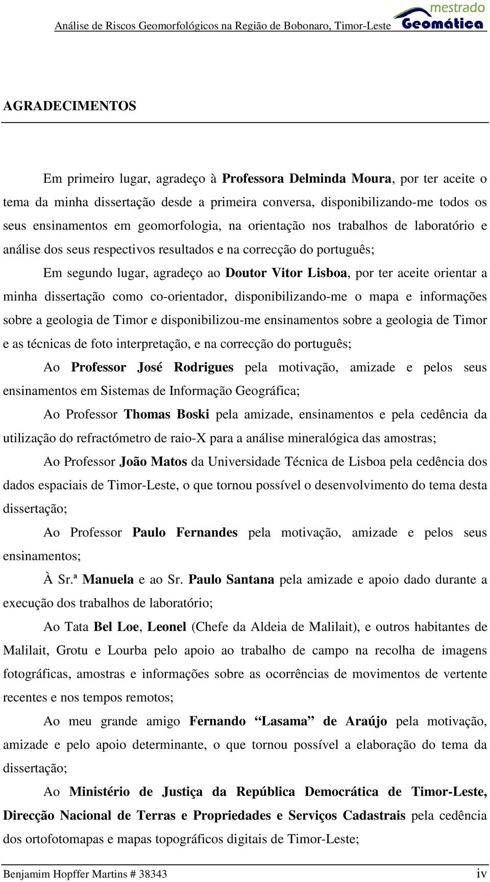 orientar a minha dissertação como co-orientador, disponibilizando-me o mapa e informações sobre a geologia de Timor e disponibilizou-me ensinamentos sobre a geologia de Timor e as técnicas de foto