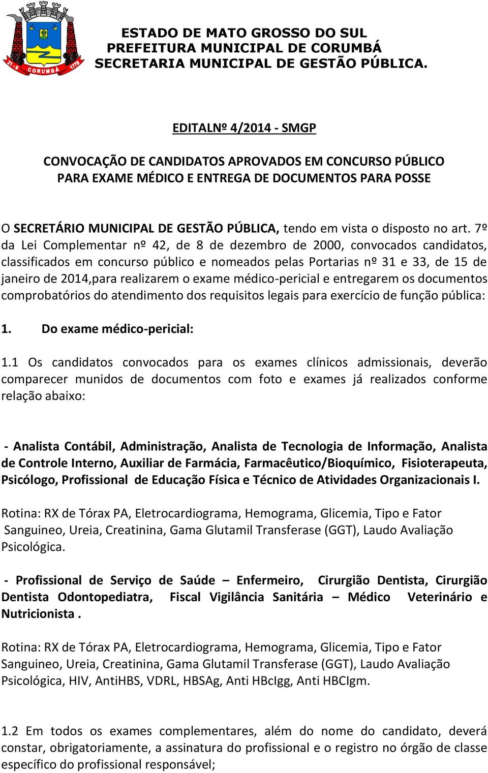 7º da Lei Complementar nº 42, de 8 de dezembro de 2000, convocados candidatos, classificados em concurso público e nomeados pelas Portarias nº 31 e 33, de 15 de janeiro de 2014,para realizarem o