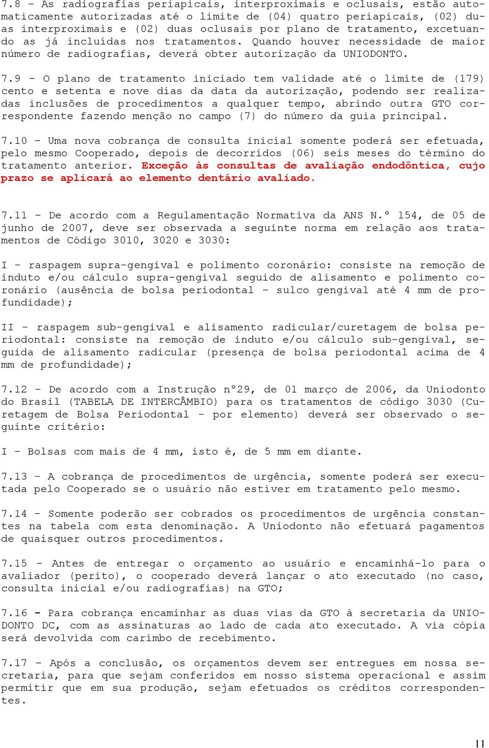 9 O plano de tratamento iniciado tem validade até o limite de (179) cento e setenta e nove dias da data da autorização, podendo ser realizadas inclusões de procedimentos a qualquer tempo, abrindo