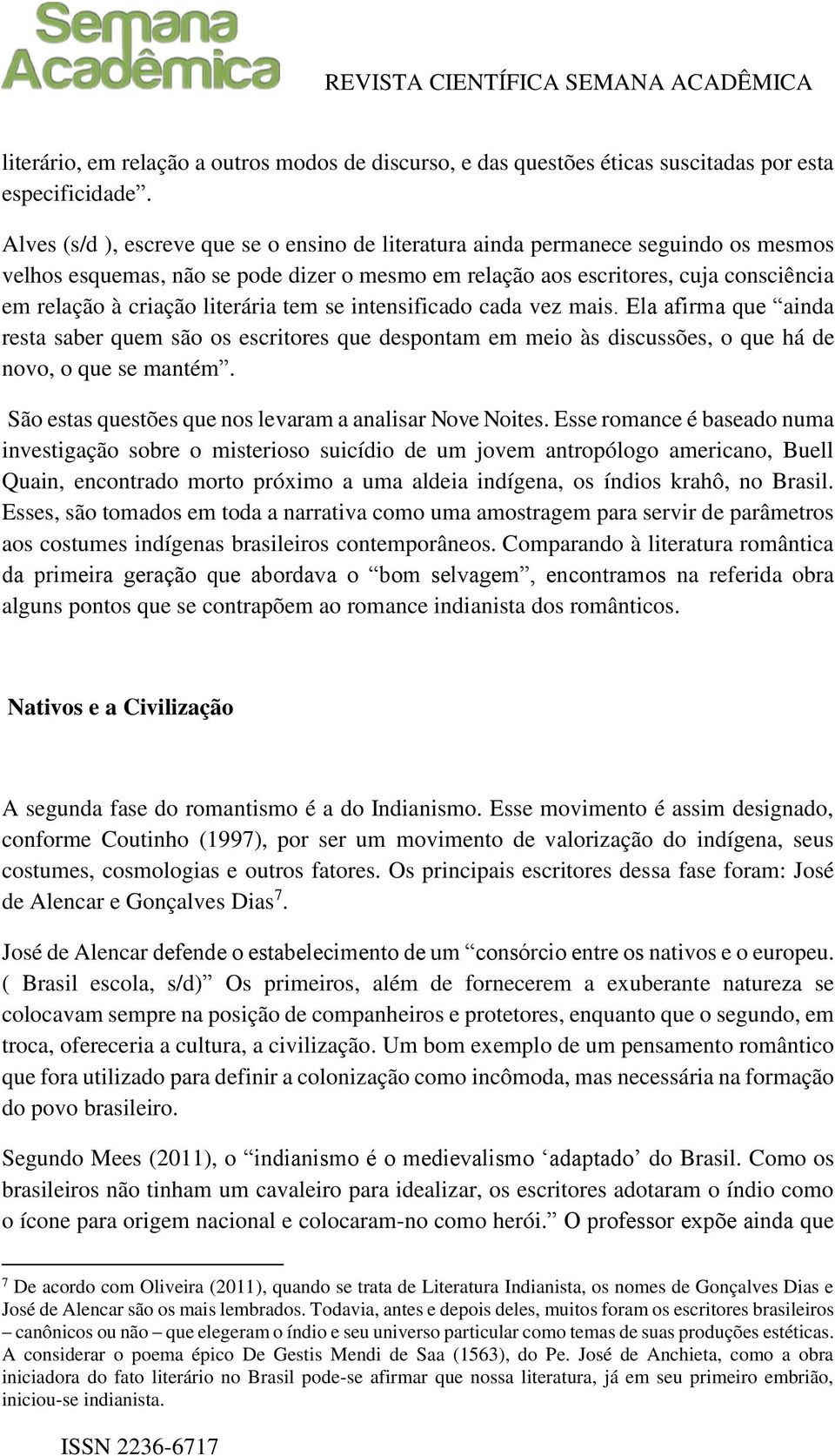 literária tem se intensificado cada vez mais. Ela afirma que ainda resta saber quem são os escritores que despontam em meio às discussões, o que há de novo, o que se mantém.