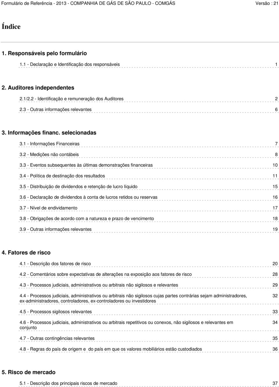 3 - Eventos subsequentes às últimas demonstrações financeiras 10 3.4 - Política de destinação dos resultados 11 3.5 - Distribuição de dividendos e retenção de lucro líquido 15 3.