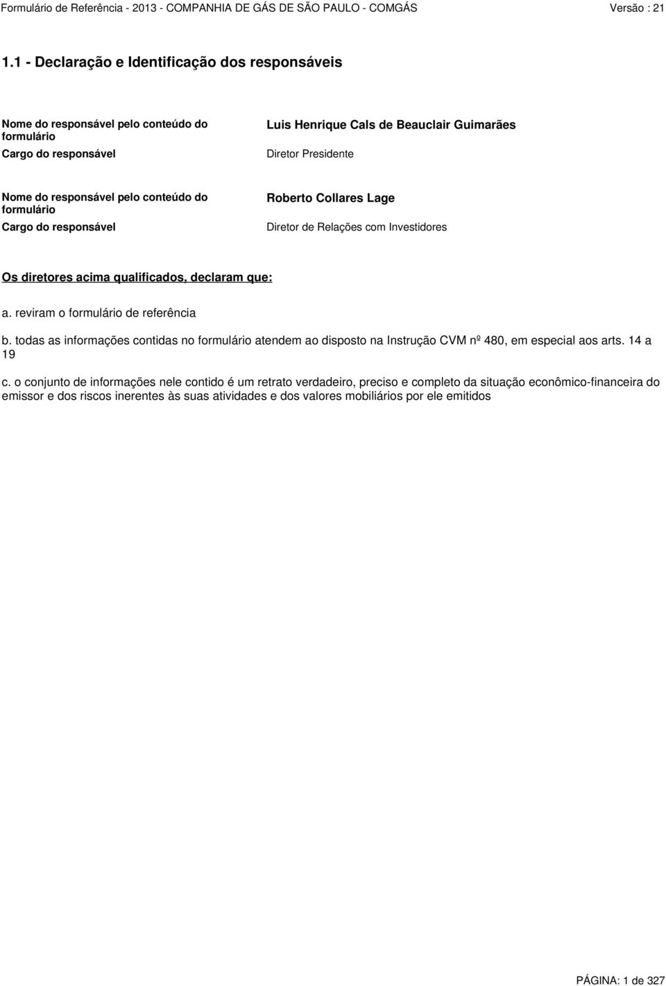 reviram o formulário de referência b. todas as informações contidas no formulário atendem ao disposto na Instrução CVM nº 480, em especial aos arts. 14 a 19 c.