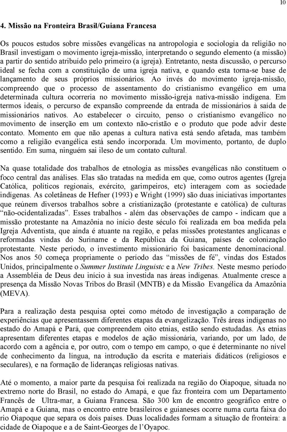 Entretanto, nesta discussão, o percurso ideal se fecha com a constituição de uma igreja nativa, e quando esta torna-se base de lançamento de seus próprios missionários.