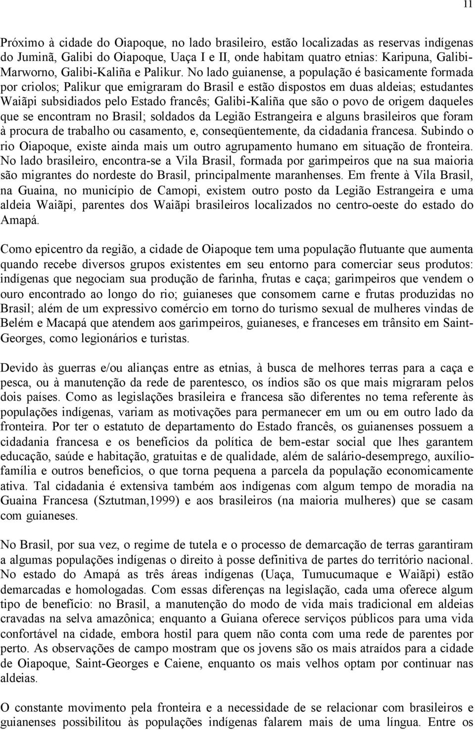 No lado guianense, a população é basicamente formada por criolos; Palikur que emigraram do Brasil e estão dispostos em duas aldeias; estudantes Waiãpi subsidiados pelo Estado francês; Galibi-Kaliña