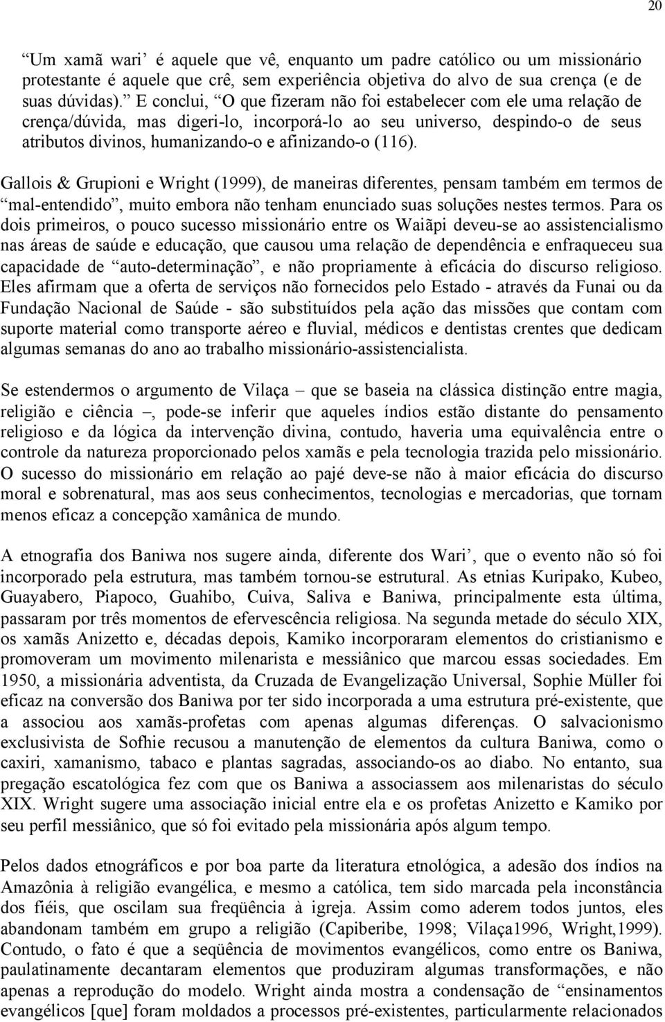 (116). Gallois & Grupioni e Wright (1999), de maneiras diferentes, pensam também em termos de mal-entendido, muito embora não tenham enunciado suas soluções nestes termos.