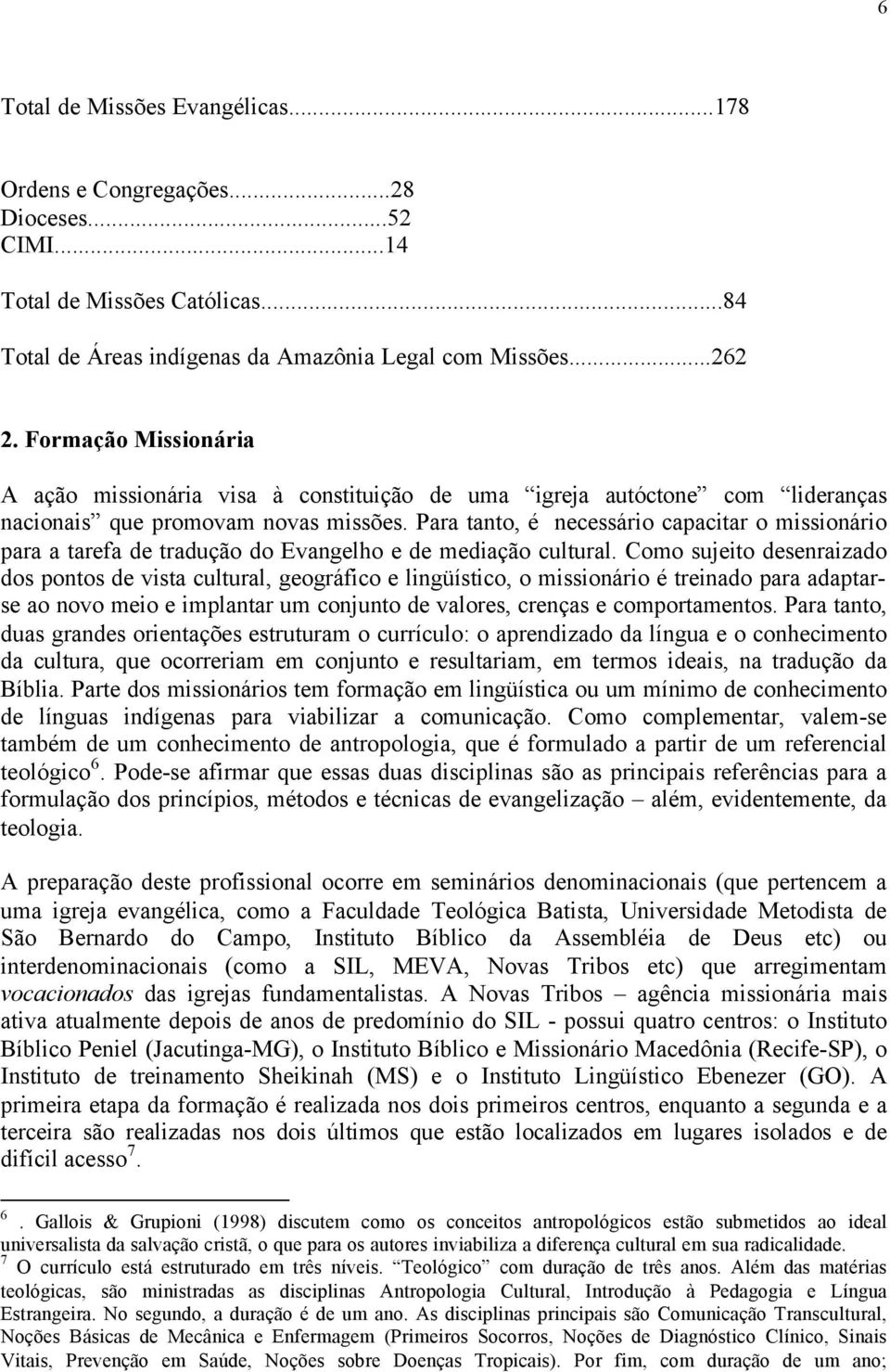 Para tanto, é necessário capacitar o missionário para a tarefa de tradução do Evangelho e de mediação cultural.