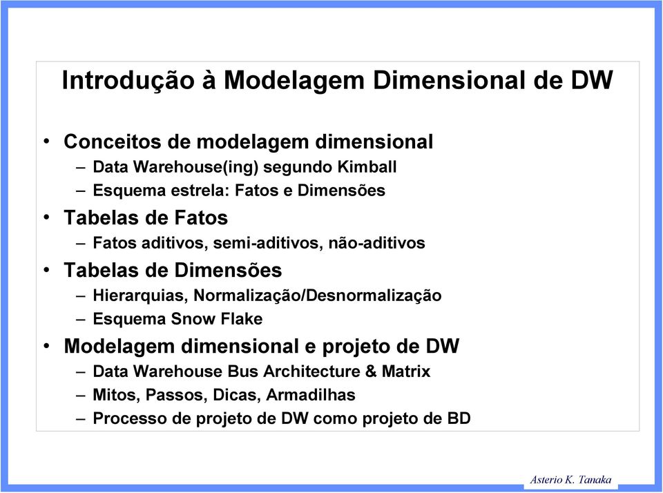 Dimensões Hierarquias, Normalização/Desnormalização Esquema Snow Flake Modelagem dimensional e projeto de DW