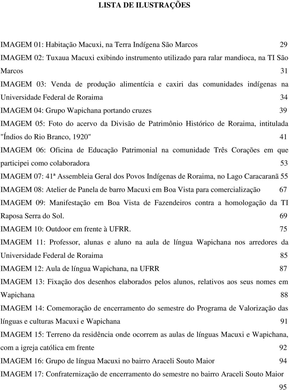 Histórico de Roraima, intitulada "Índios do Rio Branco, 1920" 41 IMAGEM 06: Oficina de Educação Patrimonial na comunidade Três Corações em que participei como colaboradora 53 IMAGEM 07: 41ª