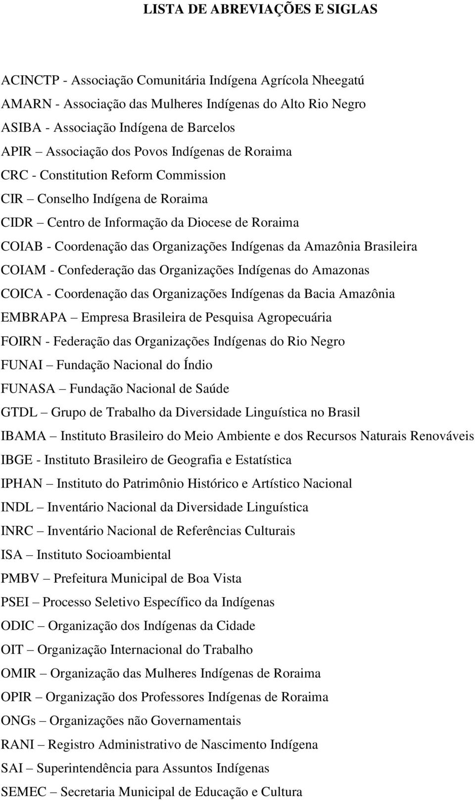 Indígenas da Amazônia Brasileira COIAM - Confederação das Organizações Indígenas do Amazonas COICA - Coordenação das Organizações Indígenas da Bacia Amazônia EMBRAPA Empresa Brasileira de Pesquisa