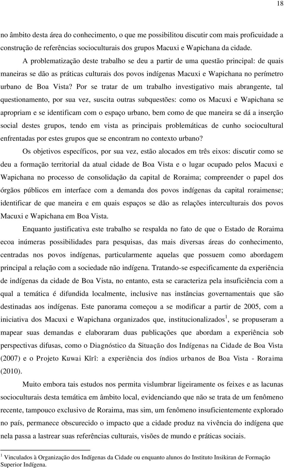 Por se tratar de um trabalho investigativo mais abrangente, tal questionamento, por sua vez, suscita outras subquestões: como os Macuxi e Wapichana se apropriam e se identificam com o espaço urbano,