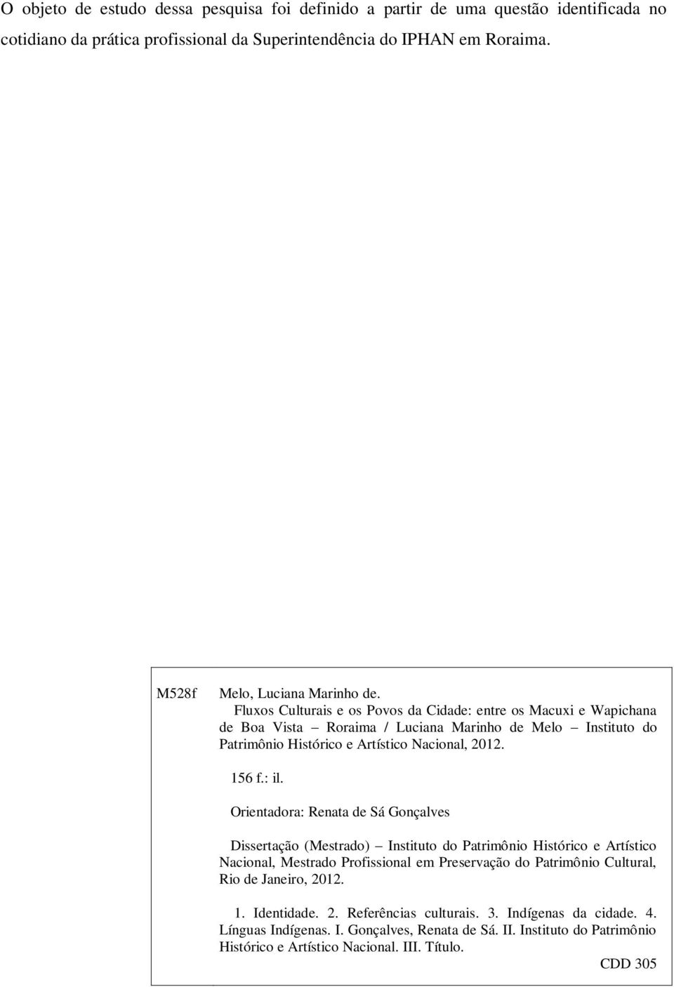 Orientadora: Renata de Sá Gonçalves Dissertação (Mestrado) Instituto do Patrimônio Histórico e Artístico Nacional, Mestrado Profissional em Preservação do Patrimônio Cultural, Rio de Janeiro,