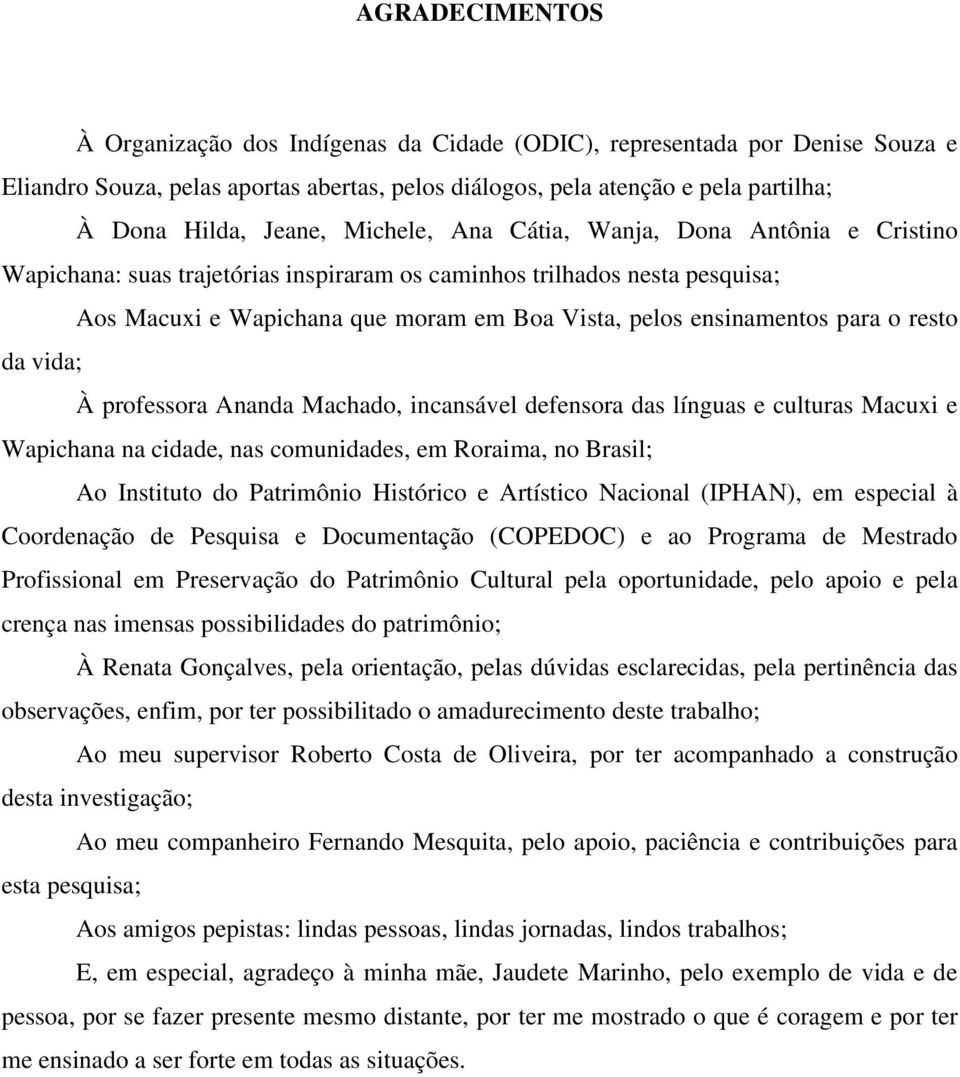 o resto da vida; À professora Ananda Machado, incansável defensora das línguas e culturas Macuxi e Wapichana na cidade, nas comunidades, em Roraima, no Brasil; Ao Instituto do Patrimônio Histórico e