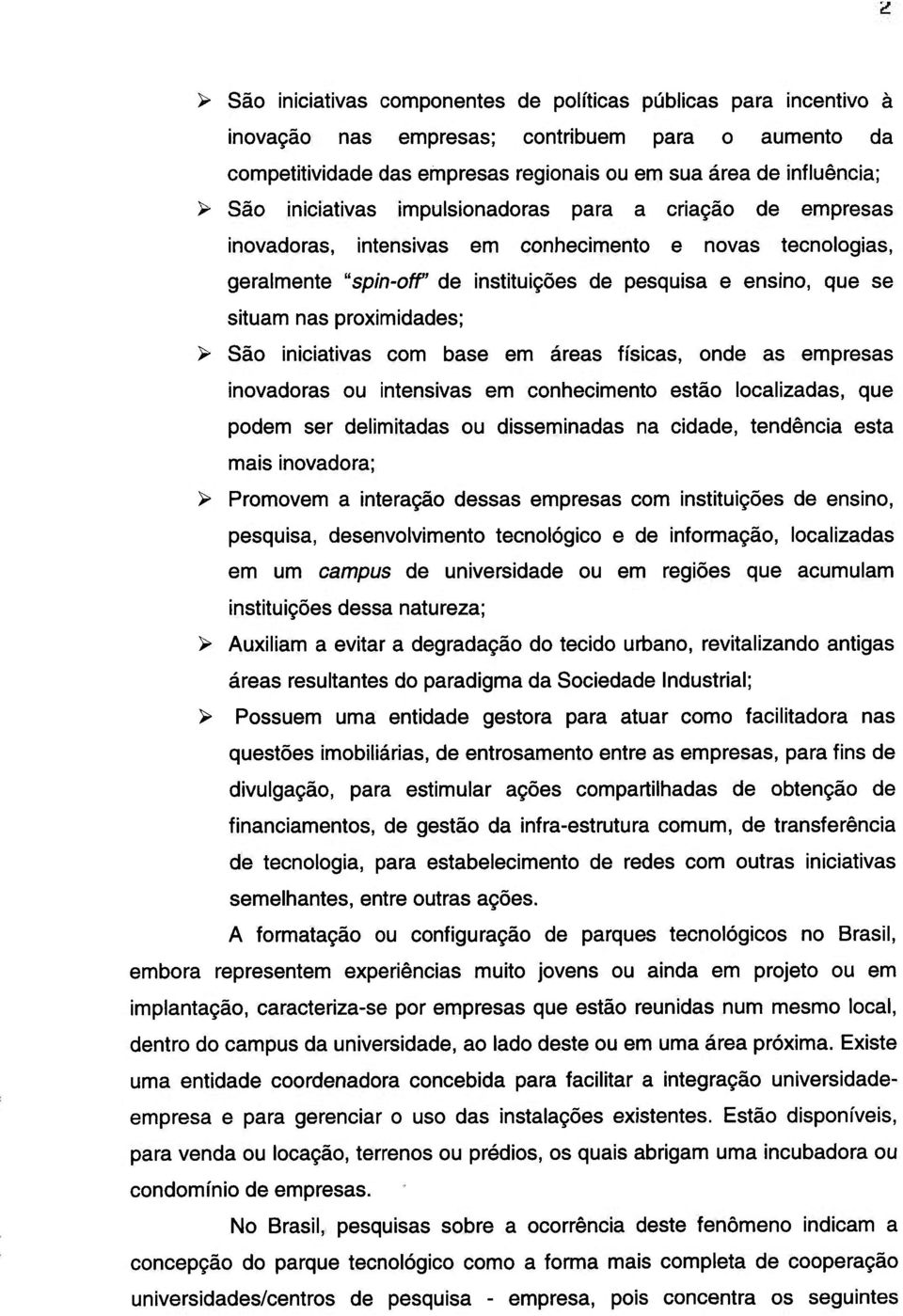 proximidades; > São iniciativas com base em áreas físicas, onde as empresas inovadoras ou intensivas em conhecimento estão localizadas, que podem ser delimitadas ou disseminadas na cidade, tendência