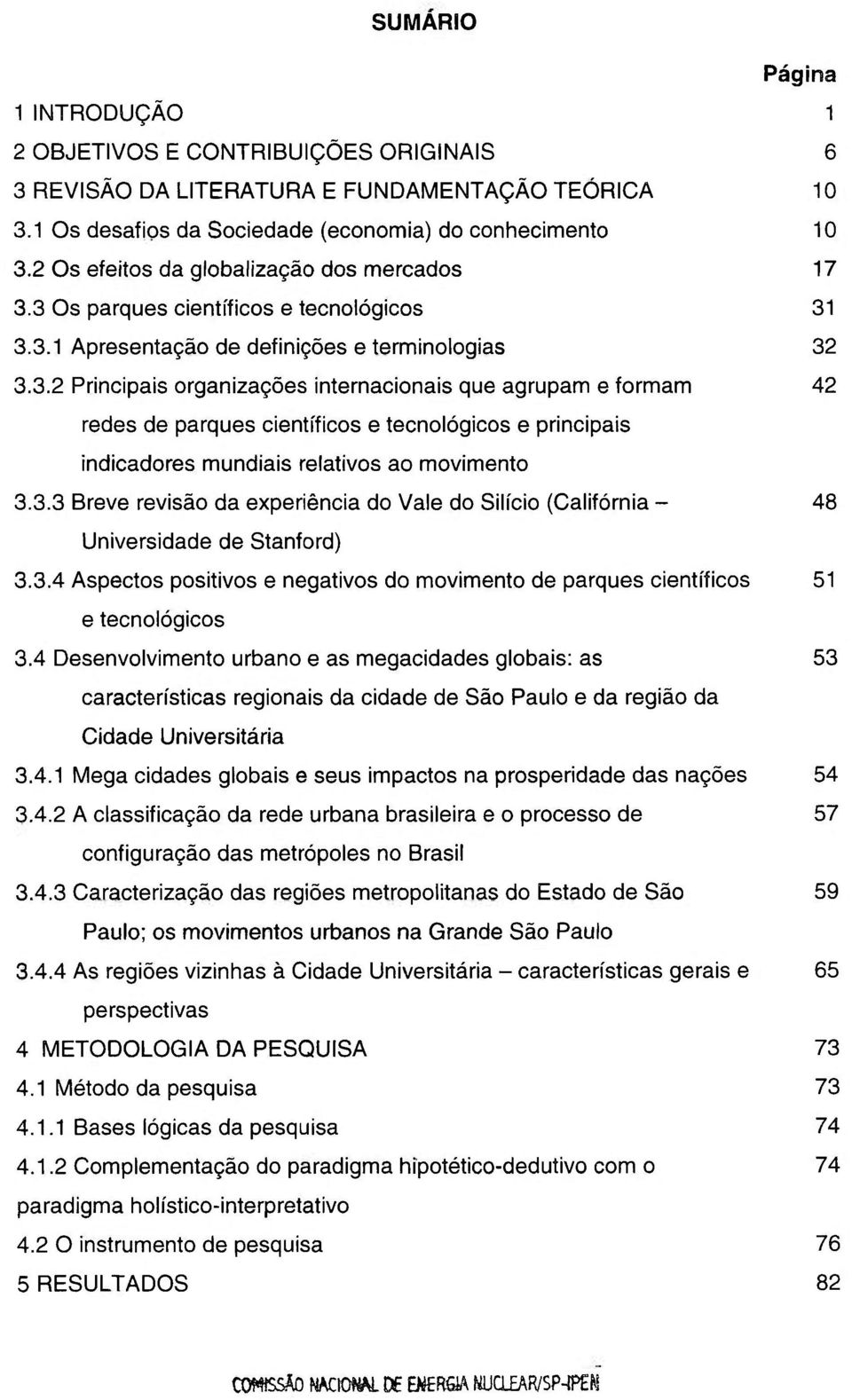 3 Os parques científicos e tecnológicos 31 3.3.1 Apresentação de definições e terminologias 32 3.3.2 Principais organizações internacionais que agrupam e formam 42 redes de parques científicos e tecnológicos e principais indicadores mundiais relativos ao movimento 3.