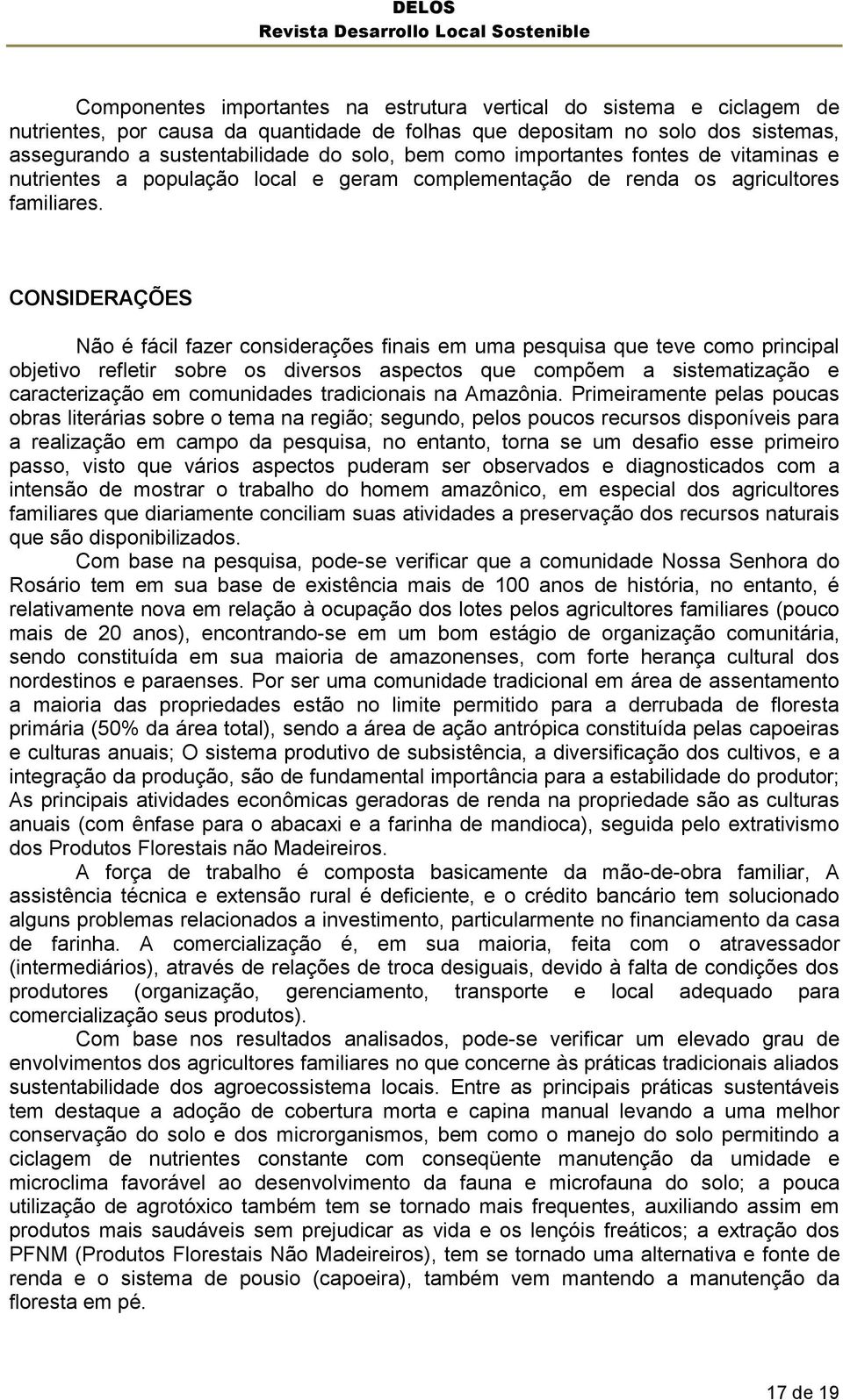 CONSIDERAÇÕES Não é fácil fazer considerações finais em uma pesquisa que teve como principal objetivo refletir sobre os diversos aspectos que compõem a sistematização e caracterização em comunidades