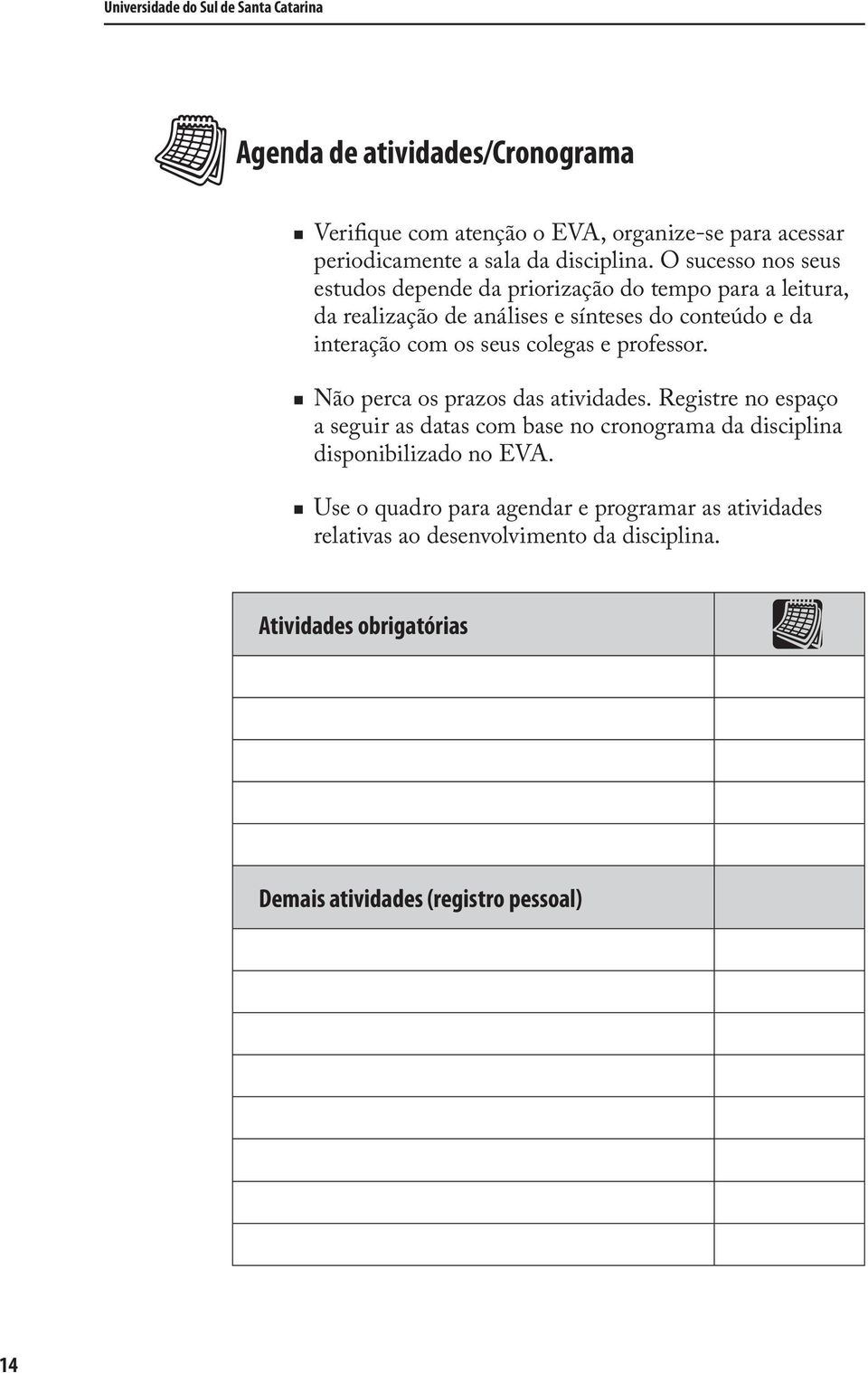 O sucesso nos seus estudos depende da priorização do tempo para a leitura, da realização de análises e sínteses do conteúdo e da interação com os seus