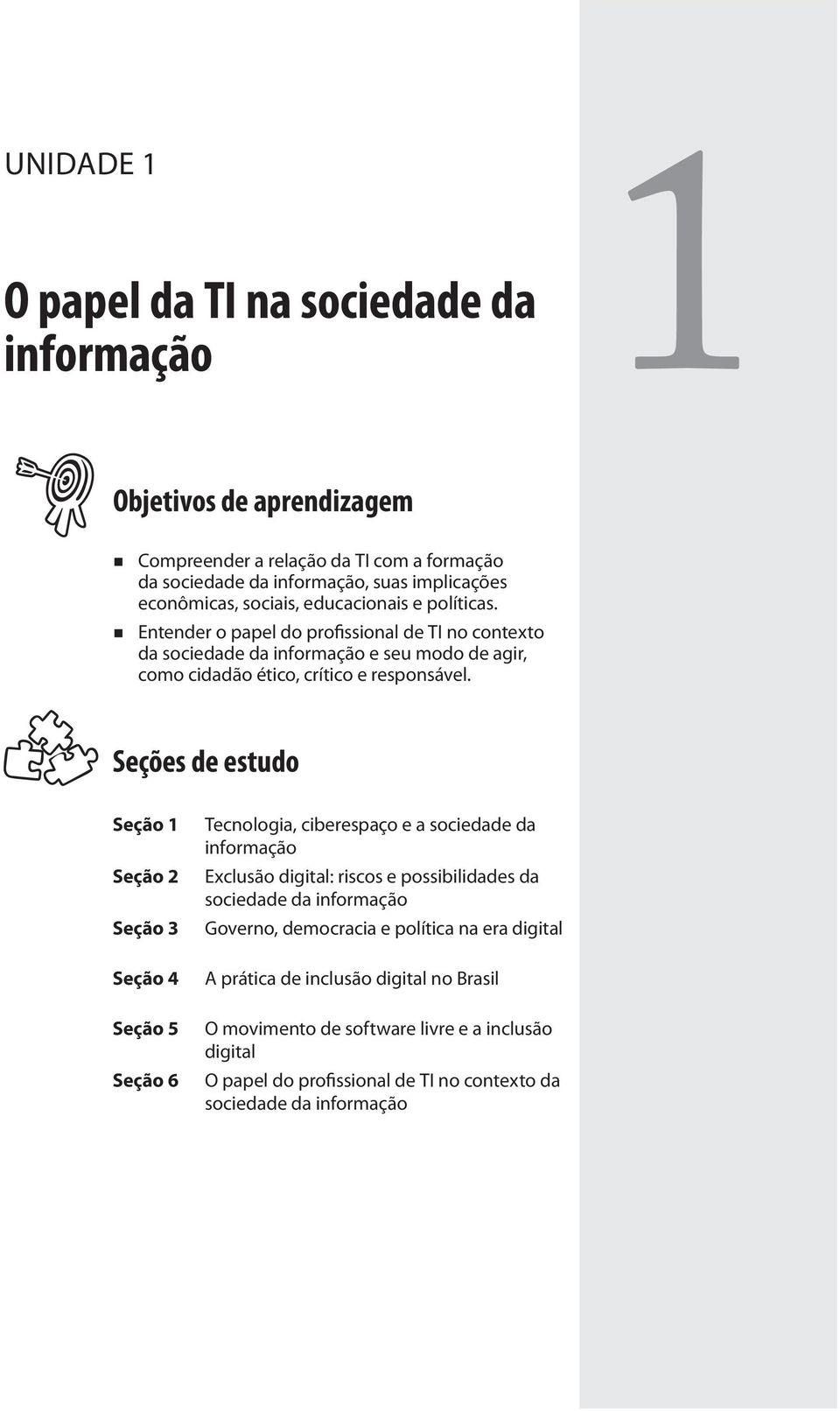 Seções de estudo Seção 1 Seção 2 Seção 3 Seção 4 Seção 5 Seção 6 Tecnologia, ciberespaço e a sociedade da informação Exclusão digital: riscos e possibilidades da sociedade da informação