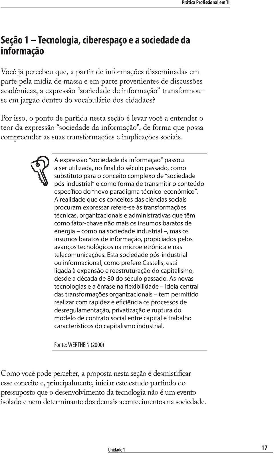 Por isso, o ponto de partida nesta seção é levar você a entender o teor da expressão sociedade da informação, de forma que possa compreender as suas transformações e implicações sociais.