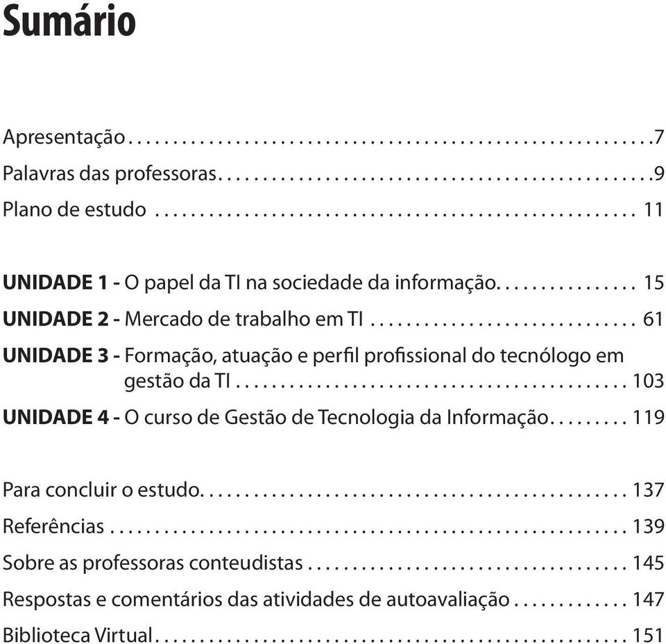 ............................. 61 UNIDADE 3 - Formação, atuação e perfil profissional do tecnólogo em gestão da TI............................................ 103 UNIDADE 4 - O curso de Gestão de Tecnologia da Informação.