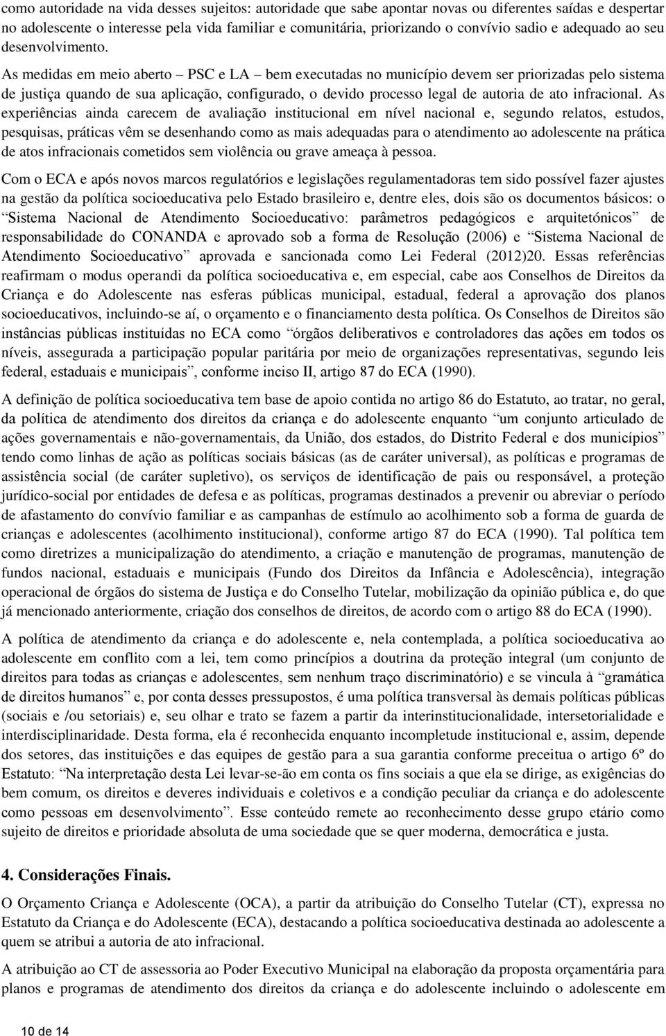 As medidas em meio aberto PSC e LA bem executadas no município devem ser priorizadas pelo sistema de justiça quando de sua aplicação, configurado, o devido processo legal de autoria de ato