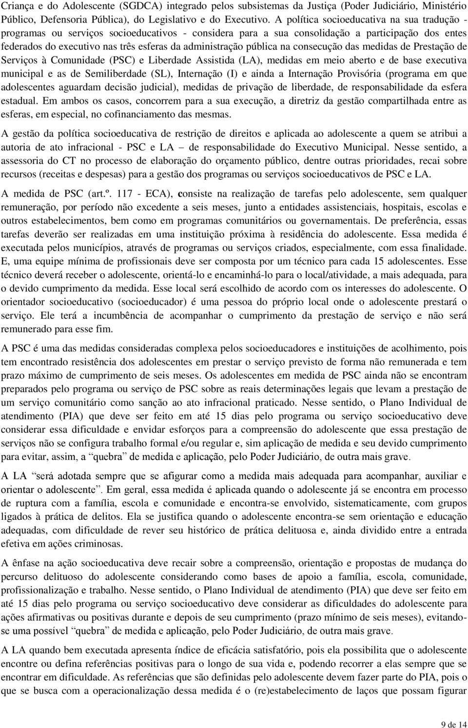 pública na consecução das medidas de Prestação de Serviços à Comunidade (PSC) e Liberdade Assistida (LA), medidas em meio aberto e de base executiva municipal e as de Semiliberdade (SL), Internação