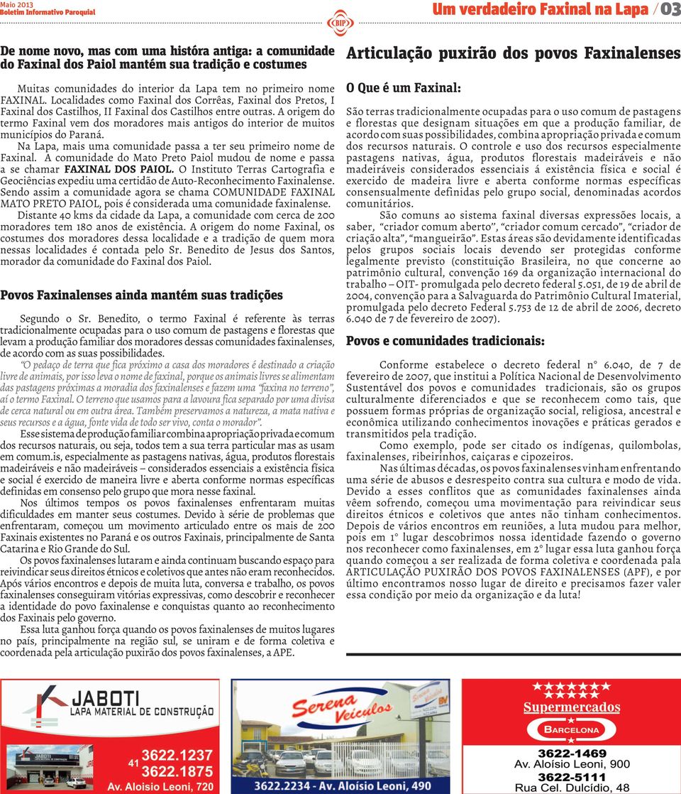 A origem do termo Faxinal vem dos moradores mais antigos do interior de muitos municípios do Paraná. Na Lapa, mais uma comunidade passa a ter seu primeiro nome de Faxinal.