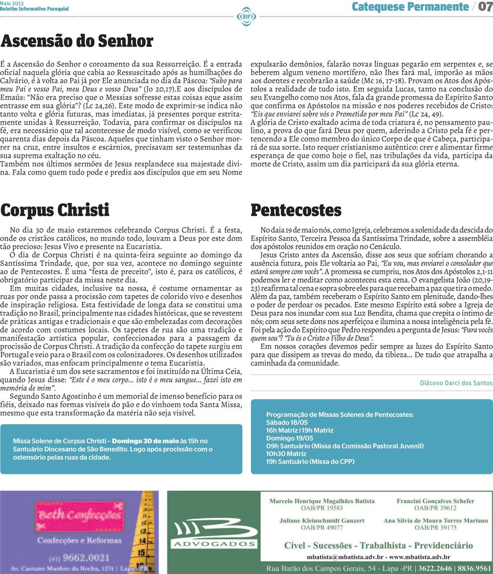 Deus (Jo 20,17).E aos discípulos de Emaús: Não era preciso que o Messias sofresse estas coisas eque assim entrasse em sua glória? (Lc 24,26).