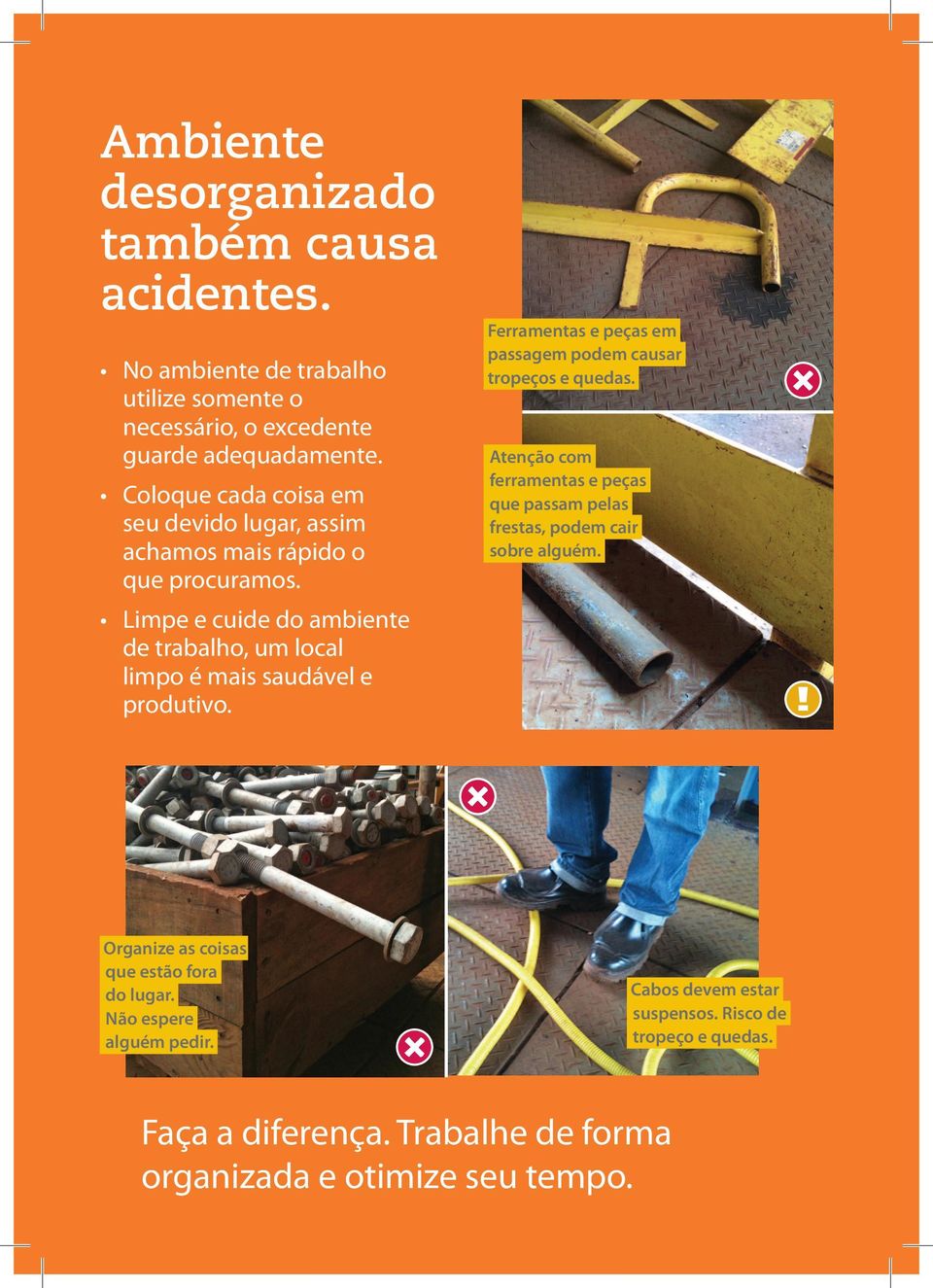 Limpe e cuide do ambiente de trabalho, um local limpo é mais saudável e produtivo. Ferramentas e peças em passagem podem causar tropeços e quedas.