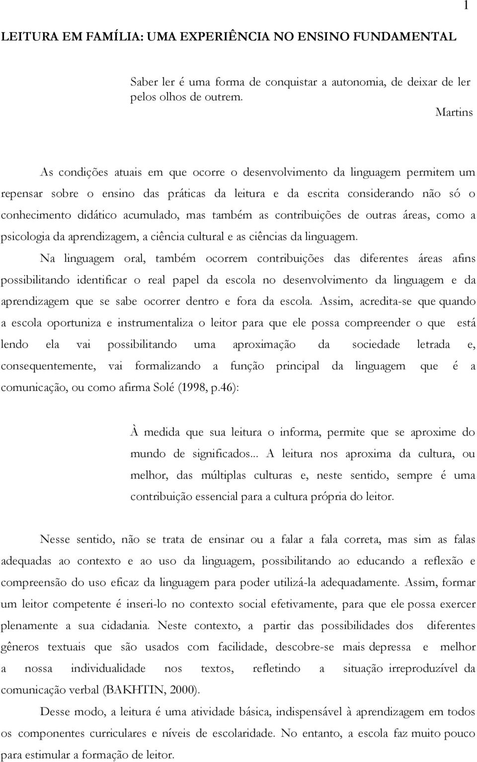 acumulado, mas também as contribuições de outras áreas, como a psicologia da aprendizagem, a ciência cultural e as ciências da linguagem.